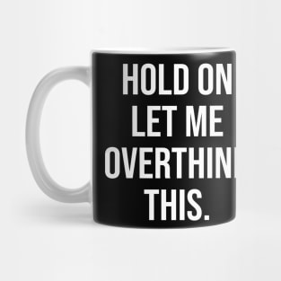 Hold On Let Me Overthink This Mug